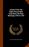 Letters from the Right Honourable Lady Mary Wortley Montagu 1709 to 1762