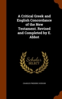 Critical Greek and English Concordance of the New Testament. Revised and Completed by E. Abbot