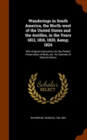Wanderings in South America, the North-West of the United States and the Antilles, in the Years 1812, 1816, 1820, & 1824