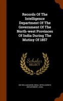 Records of the Intelligence Department of the Government of the North-West Provinces of India During the Mutiny of 1857