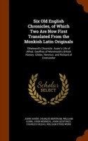 Six Old English Chronicles, of Which Two Are Now First Translated from the Monkish Latin Originals