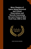 More Chapters of Opera; Being Historical and Critical Observations and Records Concerning the Lyric Drama in New York from 1908 to 1918