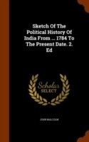 Sketch of the Political History of India from ... 1784 to the Present Date. 2. Ed