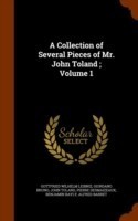 Collection of Several Pieces of Mr. John Toland; Volume 1