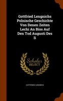 Gottfried Lengnichs Polnische Geschichte Von Denen Zeiten Lechi an Biss Auf Den Tod Augusti Des II