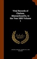 Vital Records of Chelsea, Massachusetts, to the Year 1850 Volume 1