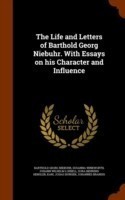 Life and Letters of Barthold Georg Niebuhr. with Essays on His Character and Influence