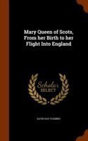 Mary Queen of Scots, from Her Birth to Her Flight Into England