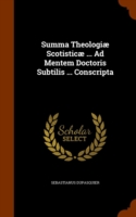 Summa Theologiae Scotisticae ... Ad Mentem Doctoris Subtilis ... Conscripta