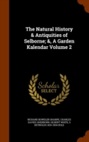 Natural History & Antiquities of Selborne; &, a Garden Kalendar Volume 2