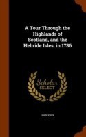 Tour Through the Highlands of Scotland, and the Hebride Isles, in 1786