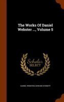 Works of Daniel Webster ..., Volume 5