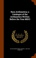 Rara Arithmetica; A Catalogve of the Arithmetics Written Before the Year MDCI