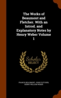 Works of Beaumont and Fletcher. with an Introd. and Explanatory Notes by Henry Weber Volume 1