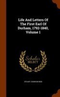 Life and Letters of the First Earl of Durham, 1792-1840, Volume 1
