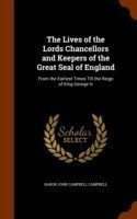 Lives of the Lords Chancellors and Keepers of the Great Seal of England