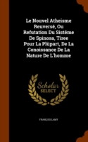 Le Nouvel Atheisme Reuverse, Ou Refutation Du Sisteme de Spinosa, Tiree Pour La Plupart, de La Conoissance de La Nature de L'Homme