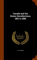 Canada and the States; Recollections, 1851 to 1886