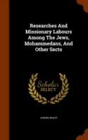 Researches and Missionary Labours Among the Jews, Mohammedans, and Other Sects