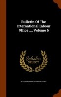 Bulletin of the International Labour Office ..., Volume 6