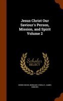 Jesus Christ Our Saviour's Person, Mission, and Spirit Volume 2