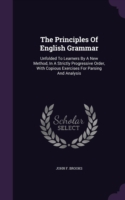 Principles of English Grammar Unfolded to Learners by a New Method, in a Strictly Progressive Order, with Copious Exercises for Parsing and Analysis