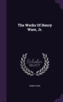 The Works Of Henry Ware, Jr.