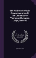 Address Given in Commemoration of the Centenary of the Mount Lebanon Lodge, Issue 73