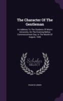 The Character Of The Gentleman: An Address To The Students Of Miami University, On The Evening Before Commencement Day, In The Month Of August, 1846