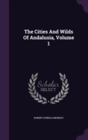 Cities and Wilds of Andalusia, Volume 1