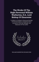 Works of the Right Reverend William Warburton, D.D., Lord Bishop of Gloucester