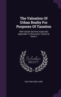 The Valuation Of Urban Realty For Purposes Of Taxation: With Certain Sections Especially Applicable To Wisconsin, Volume 8, Issue 2