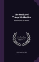 The Works Of Thï¿½ophile Gautier: Mademoiselle De Maupin