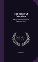 The Vision Of Columbus: A Poem, In Nine Books, With Explanatory Notes