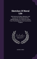 Sketches Of Naval Life: With Notices Of Men, Manners And Scenery On The Shores Of The Mediterranean, In A Series Of Letters From The Brandywine And Co