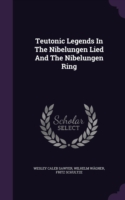 Teutonic Legends in the Nibelungen Lied and the Nibelungen Ring