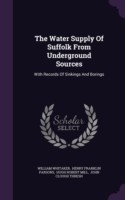 The Water Supply Of Suffolk From Underground Sources: With Records Of Sinkings And Borings