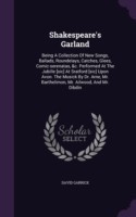 Shakespeare's Garland: Being A Collection Of New Songs, Ballads, Roundelays, Catches, Glees, Comic-serenatas, &c. Performed At The Jubille [sic] At Sr