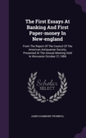 The First Essays At Banking And First Paper-money In New-england: From The Report Of The Council Of The American Antiquarian Society, Presented At The