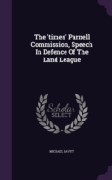 The 'times' Parnell Commission, Speech In Defence Of The Land League