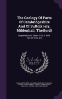 The Geology Of Parts Of Cambridgeshire And Of Suffolk (ely, Mildenhall, Thetford): (explanation Of Sheet 51 N. E. With Part Of 51 N. W.)