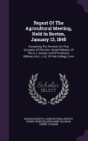 Report Of The Agricultural Meeting, Held In Boston, January 13, 1840: Containing The Remarks On That Occasion Of The Hon. Daniel Webster, Of The U.s.