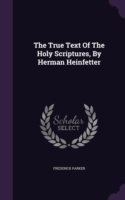 The True Text Of The Holy Scriptures, By Herman Heinfetter