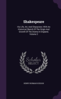 Shakespeare: His Life, Art, And Characters: With An Historical Sketch Of The Origin And Growth Of The Drama In England, Volume 2
