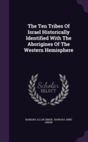 The Ten Tribes Of Israel Historically Identified With The Aborigines Of The Western Hemisphere