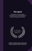 The Spirit: The Relation Of God And Man, Considered From The Standpoint Of Recent Philosophy And Science