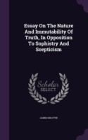 Essay On The Nature And Immutability Of Truth, In Opposition To Sophistry And Scepticism