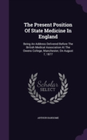 The Present Position Of State Medicine In England: Being An Address Delivered Before The British Medical Association At The Owens College, Manchester,