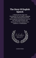 The Story Of English Speech: A Sketch Of The Origin And Development Of The English Language, With Tables Showing Some Of The More Important Grammatica