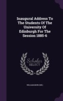 Inaugural Address To The Students Of The University Of Edinburgh For The Session 1885-6